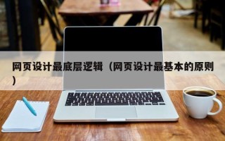阿坝网页设计最底层逻辑（网页设计最基本的原则）