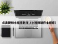 阿坝点击视频小程序制作（小视频制作小程序）